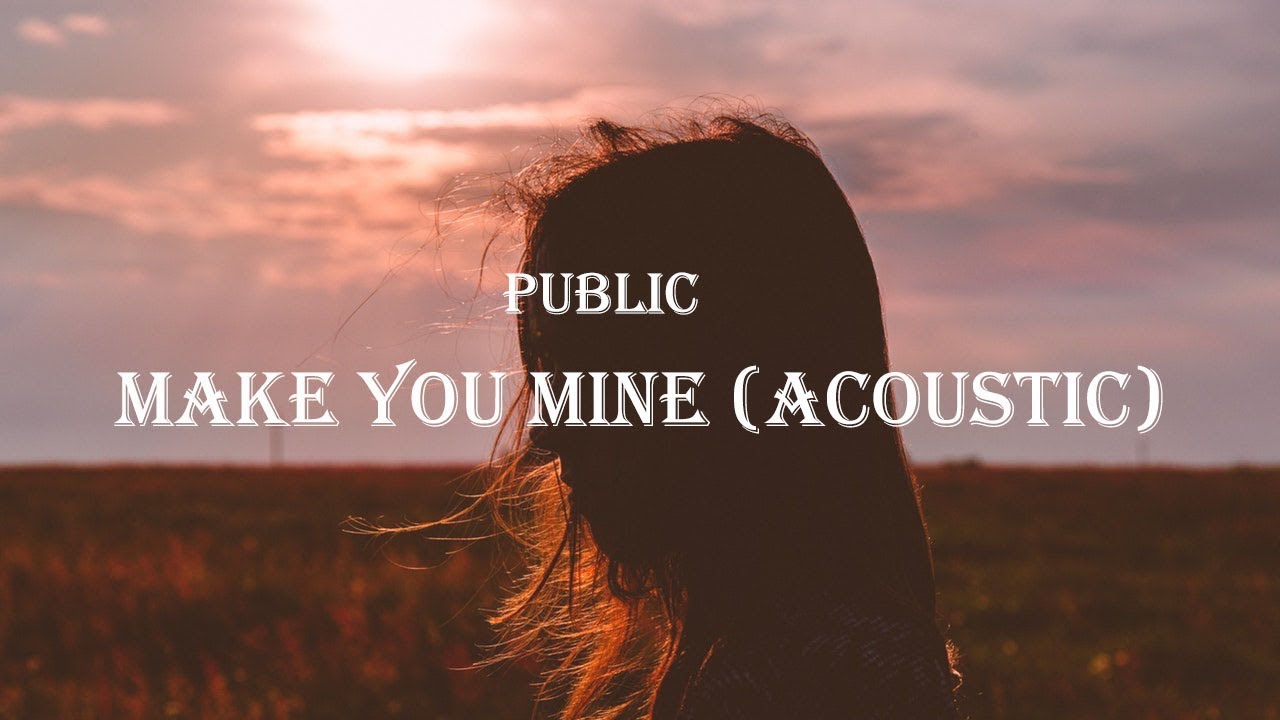 PUBLIC   Make You Mine Acoustic Lyrics