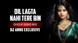 Dil Lagta Nahi Tere Bin Sajan - Bhojpuri Song || Dholki Band Mix || Dj Annu Exclusive