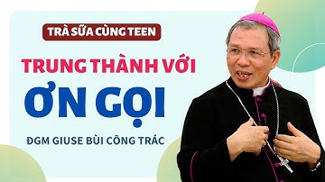 Trung thành với ơn gọi - ĐGM Giuse Bùi Công Trác | Trà Sữa Cùng Teen