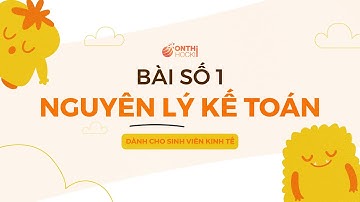 NGUYÊN LÝ KẾ TOÁN - BÀI 1 - Các giả định Kế toán - HVNH
