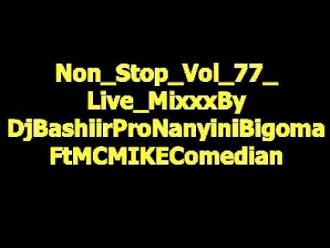 Non Stop Vol 77 Live MixxxByDjBashiirProNanyiniBigomaFtMCMIKEComedian 