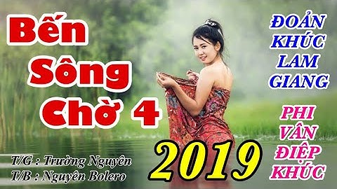 Bến Sông Chờ 4 - Đoản Khúc Làm Giang & Phi Vân Điệp Khúc - T/G Trường Nguyên ,T/B Nguyên Bolero