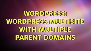 Wordpress: WordPress multisite with multiple parent domains (2 Solutions!!)