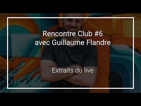 Extrait de la Rencontre Club #6 en live avec Guillaume Flandre