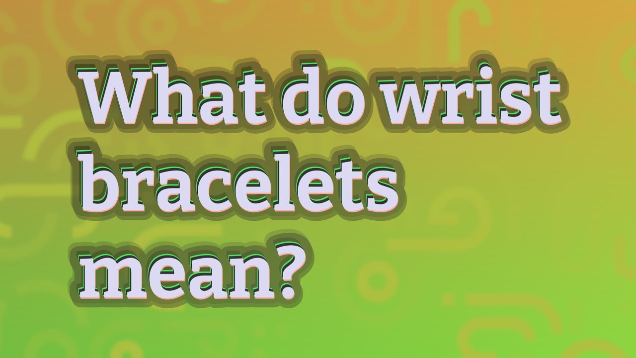What do wrist bracelets mean? YouTube