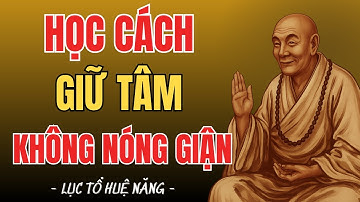 LỤC TỔ HUỆ NĂNG - Học cách giữ tâm không nóng giận | Trí Huệ Từ Tâm