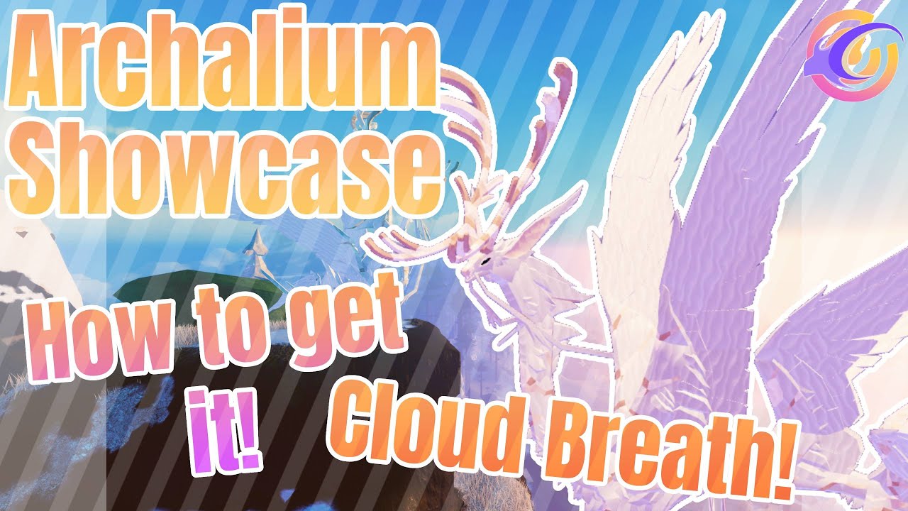 Archallium Showcase, Cloud Breath!, How to get it!, Showcase