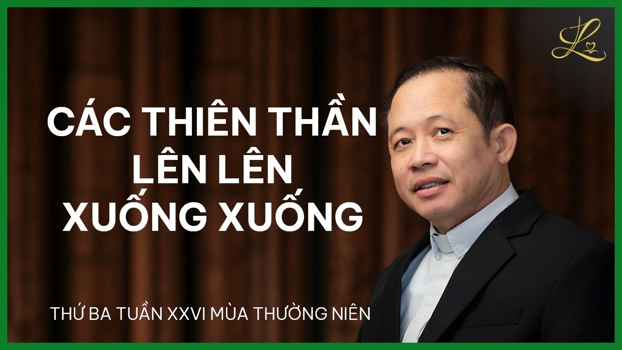 Các Thiên Thần Lên Lên Xuống Xuống  - Thứ Ba Tuần XXVI Mùa TN | Lm. Đaminh Trần Văn Điều, SDD