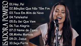 Hey Pai , Bênçãos Que Não Têm Fim,.. ISADORA POMPEO || Melhores Hinos de Louvor de 2024 #gospel