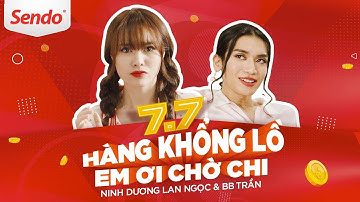 HÀNG KHỔNG LỒ, EM ƠI CHỜ CHI? SENDO x NINH DƯƠNG LAN NGỌC & BB TRẦN