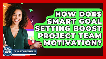 How Does SMART Goal Setting Boost Project Team Motivation? - The Project Manager Toolkit