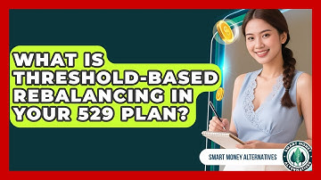 What Is Threshold-based Rebalancing In Your 529 Plan? - Smart Money Alternatives