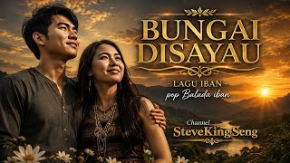 BUNGAI DISAYAU -LAGU IBAN