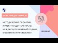 Методический ПроАктив. Проектная деятельность: междисциплинарный подход к осязаемому результату