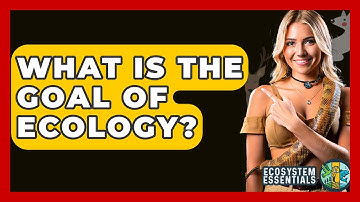 What Is The Goal Of Ecology? - Ecosystem Essentials