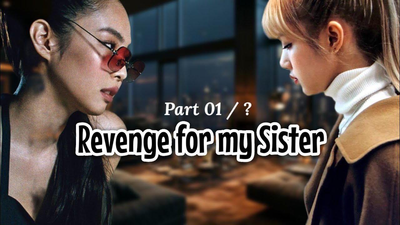Part 1/? | jenlisa ff oneshot | Revenge for my sister