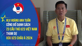 HLV Hoàng Anh Tuấn công bố danh sách 23 cầu thủ U23 Việt Nam tham dự VCK Châu Á 2024