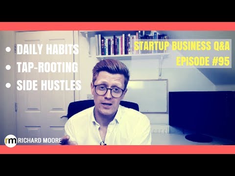 Daily Habits, Tap-Rooting, Side Hustles - Startup Business Q&A Episode #95