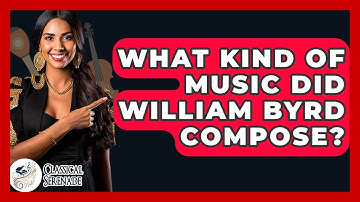 What Kind Of Music Did William Byrd Compose? - Classical Serenade