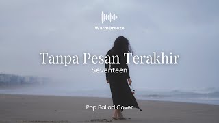 Tanpa Pesan Terakhir – Seventeen | Pop Ballad Emotional Cover