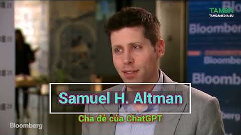 "Cha đẻ" ChatGPT - Samuel H. Altman | Who Is Samuel Altman - Father of ChatGPT