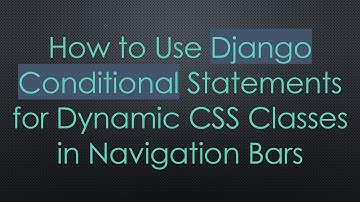 How to Use Django Conditional Statements for Dynamic CSS Classes in Navigation Bars