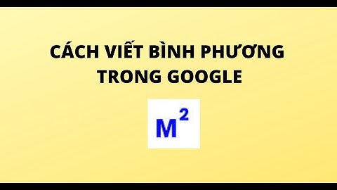 CÁCH VIẾT BÌNH PHƯƠNG TRONG GOOGLE