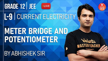 Current Electricity - L9 | Meter Bridge and Potentiometer | Class 12 Physics | JEE Mains & Advanced
