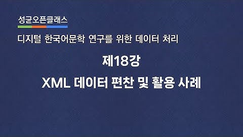 제18강 XML 데이터 편찬 및 활용 사례 | 유인태 | SOC "디지털 한국어문학 연구를 위한 데이터 처리"