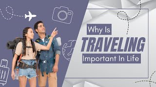 Why Traveling Is Important In Life | Travel Made Easy