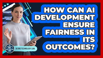 How Can AI Development Ensure Fairness In Its Outcomes? - AI and Technology Law