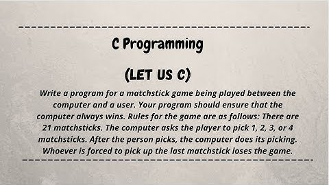 Write a program for a matchstick game being played between the computer and a user || let us c