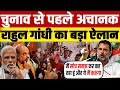 Rahul Gandhi का अचानक बड़ा एलान, BJP के पसीने छूटे