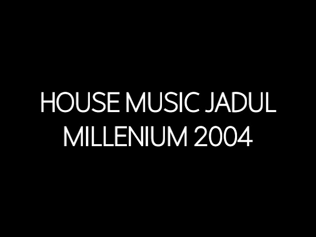 House Music Jadul Millenium 2004 class=