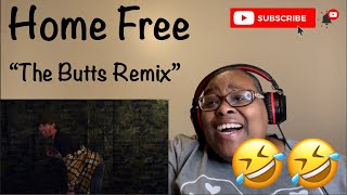 HOME FREE- THE BUTTS REMIX |REQUESTED REACTON