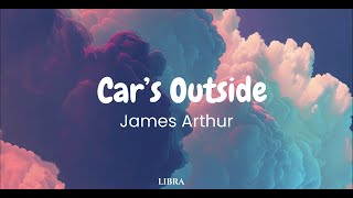 Car's Outside  James Arthur Lyric Video