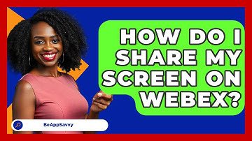 How Do I Share My Screen On Webex? - Be App Savvy