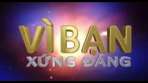 Hình hiệu Vì bạn xứng đáng từ khi bắt đầu phát sóng đến nay