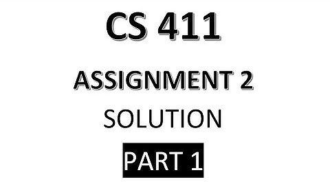 CS 411 ASSIGNMENT 2 SOLUTION PART 1  [ 2019 ]
