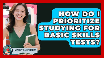How Do I Prioritize Studying For Basic Skills Tests? - Aspiring Teacher Guide
