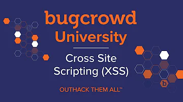 Bugcrowd University - Cross Site Scripting (XSS)