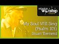 Stuart Townend - My Soul Will Sing (Psalm 103)