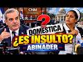 DOMESTICA ¿ES INSULTO? SEGÚN LUIS ABINADER