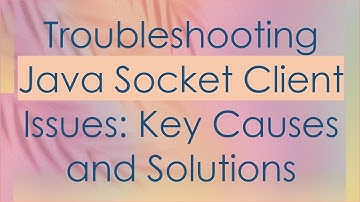 Troubleshooting Java Socket Client Issues: Key Causes and Solutions