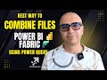 Best way to Combine files in Power BI or Fabric using Power Query
