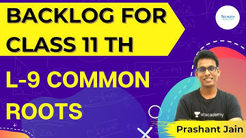 L-9 Common Roots | Backlog for Class 11th | Math Rankers | Prashant Jain