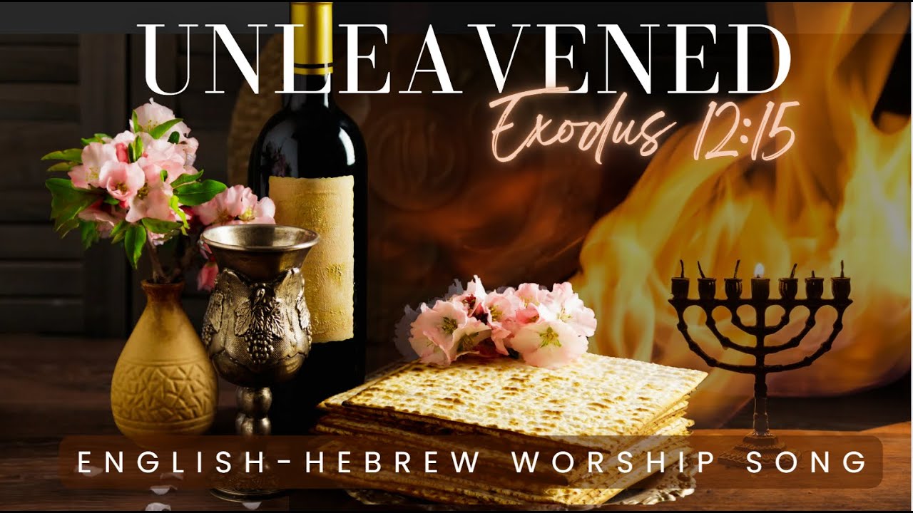 Unleavened (Feast of Matzot Worship Song/ English-Hebrew Messianic Worship Song Unleavened (Feast of Matzot Worship Song/ English-Hebrew Messianic Worship Song