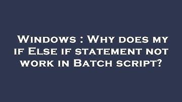 Windows : Why does my if Else if statement not work in Batch script?