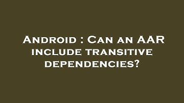 Android : Can an AAR include transitive dependencies?