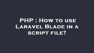 PHP : How to use Laravel Blade in a script file?